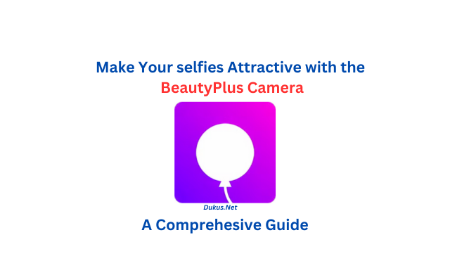 Make Your selfies Attractive with the BeautyPlus Camera